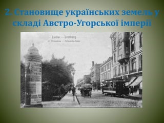 2. Становище українських земель у
складі Австро-Угорської імперії
 