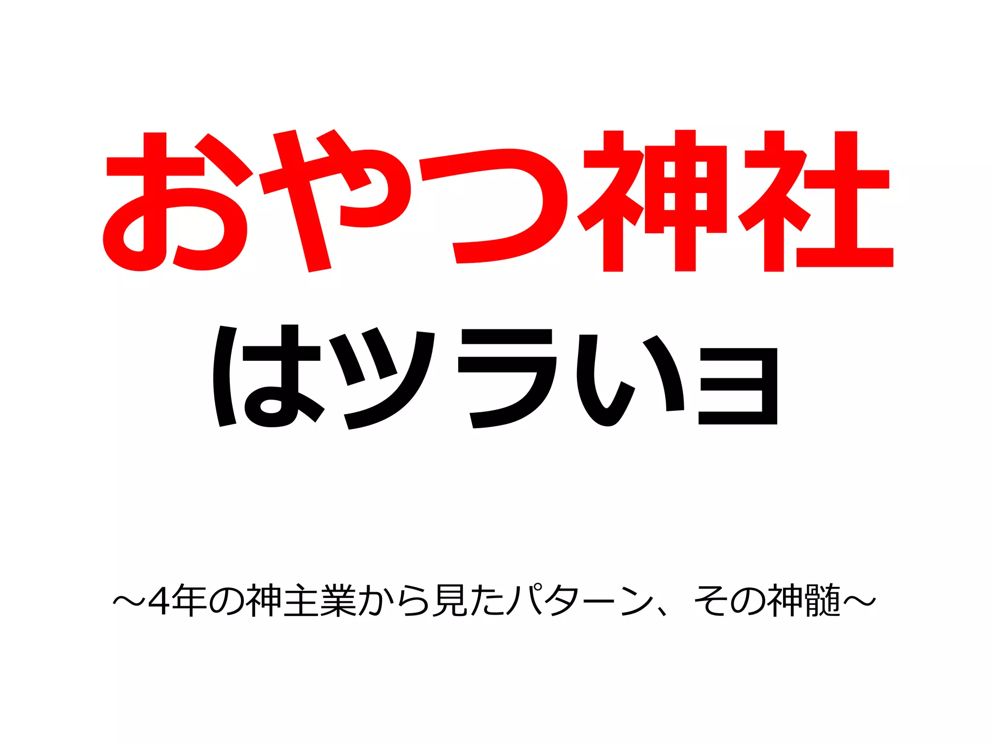 おやつ神社
はツラいヨ
～4年の神主業から見たパターン、その神髄～
 