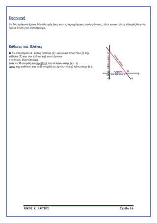 ΝΙΚΟΣ Κ. ΡΑΠΤΗΣ Σελίδα 16
Αν δύο τρίγωνα έχουν δύο πλευρές ίσες και τις περιεχόμενες γωνίες άνισες , τότε και οι τρίτες πλευρές θα είναι
όμοια άνισες και αντίστροφα.
Εφαρμογή
∎ Αν από σημείο Α , εκτός ευθείας (ε) , φέρουμε προς την (ε) την
Κάθετες και Πλάγιες
κάθετο (δ) και την πλάγια (η) που τέμνουν
στα Μ και Β αντίστοιχα ,
τότε το Μ ονομάζεται προβολή του Α πάνω στην (ε) ή
ίχνος της καθέτου και το Β ονομάζεται ίχνος της (η) πάνω στην (ε) .
 