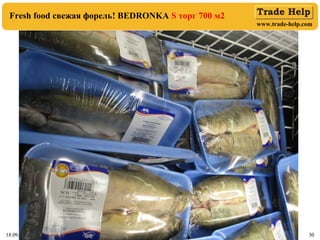 www.trade-help.com
18.09.17 30
Fresh food свежая форель! BEDRONKA S торг 700 м2
18.09.17 30
 