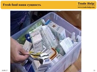 www.trade-help.com
18.09.17 2118.09.17 21
Fresh food наша сущность
 