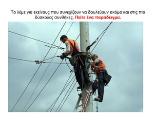 Το λέμε για εκείνους που συνεχίζουν να δουλεύουν ακόμα και στις πιο
δύσκολες συνθήκες. Πείτε ένα παράδειγμα.
 