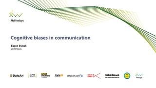 Evgen Osmak
ZEPPELIN
Cognitive biases in communication
 