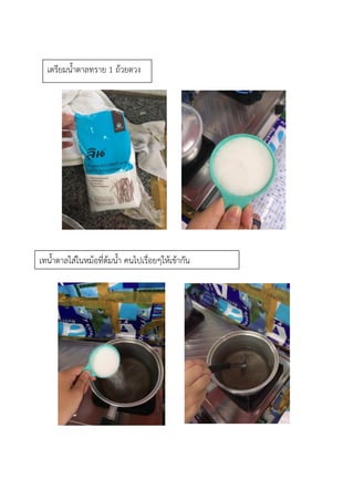 เตรียมน้าตาลทราย 1 ถ้วยตวง
เทน้าตาลใส่ในหม้อที่ต้มน้า คนไปเรื่อยๆให้เข้ากัน
 