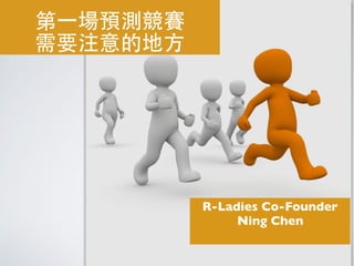 第⼀一場預測競賽
需要注意的地⽅方
R-Ladies Co-Founder 
Ning Chen
 