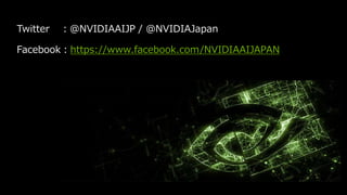 21
Twitter ：＠NVIDIAAIJP / ＠NVIDIAJapan
Facebook：https://www.facebook.com/NVIDIAAIJAPAN
 