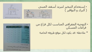 •‫المبن‬ ‫أسقف‬ ‫لتبريد‬ ‫التبخير‬ ‫إستخدام‬‫ى‬
(‫النوافير‬ ‫و‬ ‫البرك‬)
•‫من‬ ‫فراغ‬ ‫لكل‬ ‫المناسب‬ ‫الجغرافي‬ ‫التوجيه‬
‫المسكن‬ ‫فراغات‬
*‫مالحظة‬:‫الخاصة‬ ‫ظروفه‬ ‫موقع‬ ‫لكل‬ ‫يكون‬ ‫قد‬
 