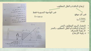 ‫المطلوب‬ ‫الظل‬ ‫و‬ ‫النافذة‬ ‫ارتفاع‬
‫موقع‬ ‫أي‬ ‫في‬
‫فقط‬ ‫الجنوبية‬ ‫الواجهة‬ ‫في‬
Y=
𝑥 𝑡𝑎𝑛𝑥
𝑐𝑜𝑠∅
Y= tan 𝛼
•X‫المتر‬ ‫المطلوب‬ ‫البروز‬ ‫مقدار‬
•Y‫بالمتر‬ ‫المطلوب‬ ‫الظل‬ ‫أو‬ ‫النافذة‬ ‫إرتفاع‬
•∅‫اإلنحراف‬ ‫زاوية‬
•𝛼‫اإلرتفاع‬ ‫زاوية‬
 