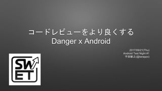 コードレビューをより良くする
Danger x Android
2017/09/21(Thu)
Android Test Night #1
平田敏之(@tarappo)
 