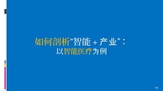 43
如何剖析“智能 + ”：产业
以智能医疗 例为
 