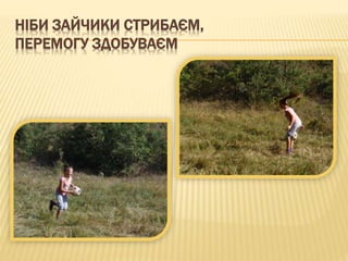 НІБИ ЗАЙЧИКИ СТРИБАЄМ,
ПЕРЕМОГУ ЗДОБУВАЄМ
 