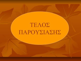 ΤΕΛΟΣ
ΠΑΡΟΥΣΙΑΣΗΣ
 