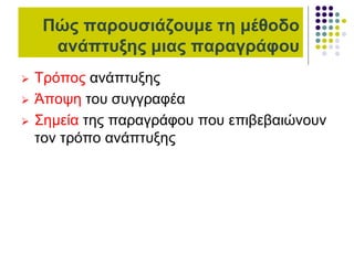 Πώς παρουσιάζουμε τη μέθοδο
ανάπτυξης μιας παραγράφου
 Τρόπος ανάπτυξης
 Άποψη του συγγραφέα
 Σημεία της παραγράφου που επιβεβαιώνουν
τον τρόπο ανάπτυξης
 