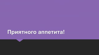 Приятного аппетита!
 
