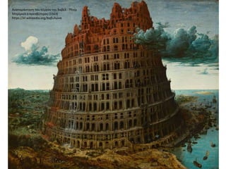 Αναπαράσταση του πύργου της Βαβέλ - Πίτερ
Μπρίγκελ ο πρεσβύτερος (1563)
https://el.wikipedia.org/Βαβυλώνα
 