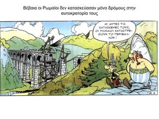 Βέβαια οι Ρωμαίοι δεν κατασκεύασαν μόνο δρόμους στην
αυτοκρατορία τους
 