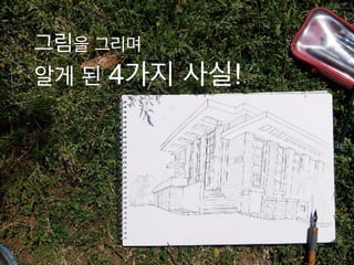 알게 된 4가지 사실!
그림을 그리며
 