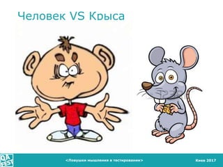 Киев 2017
Человек VS Крыса
<Ловушки мышления в тестировании>
 