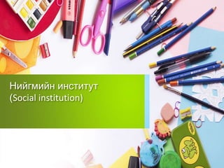 Нийгмийн институт
(Social institution)
 