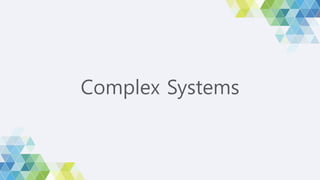 A complex system is a system composed of many components which may
interact with each other.
— Wikipedia, “Complex systems...