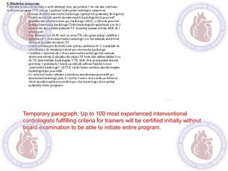 Temporary paragraph: Up to 100 most experienced interventional
cardiologists fullfilling criteria for trainers will be certified initially without
board examination to be able to initiate entire program.
 