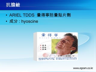 抗膽鹼
• ARIEL TDDS 暈得寧防暈貼片劑
• 成分 : hyoscine
 