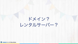 ドメイン？ 
レンタルサーバー？
 