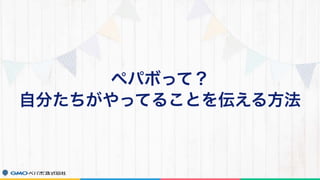 ペパボって？ 
自分たちがやってることを伝える方法
 