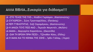 ΑΛΛΑ ΒΙΒΛΙΑ…Ευκαιρία για διάβασμα!!!
 «ΣΤΟ ΤΕΛΟΣ ΤΗΣ ΓΗΣ», Νταβίντ Γκρόσμαν, (Καστανιώτης)
«ΣΥΓΧΩΡΕΣΗ», Σώτη Τριανταφύλλου, (Πατάκης)
 ΠΕΡΙ ΤΥΦΛΟΤΗΤΑΣ, Ζοζέ Σαραμάγκου, (Καστανιώτης)
«Η ΑΝΑΣΑ ΤΟΥΣ ΠΙΣΩ ΜΑΣ», Περιχάν Μαγκντέν, (Μελάνι)
«ΜΑΜΑ», Μαργαρίτα Καραπάνου, (Ωκεανίδα)
 «ΣΑΝ ΤΗ ΒΡΟΧΗ ΠΡΙΝ ΠΕΣΕΙ», Τζόναθαν Κόου, (Πόλις)
«Η ΜΑΝΑ ΚΑΙ ΤΟ ΝΟΗΜΑ ΤΗΣ ΖΩΗΣ», Ίρβιν Γιάλομ, ( Άγρα)
 
