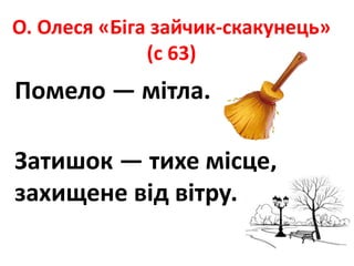 О. Олеся «Біга зайчик-скакунець»
(с 63)
Помело — мітла.
Затишок — тихе місце,
захищене від вітру.
 