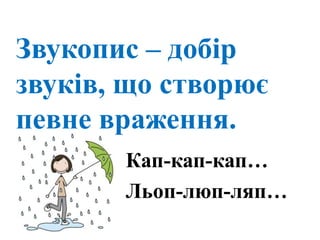 Звукопис – добір
звуків, що створює
певне враження.
Кап-кап-кап…
Льоп-люп-ляп…
 