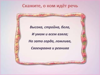 Высока, стройна, бела,
И умом и всем взяла;
Но зато горда, ломлива,
Своенравна и ревнива
 