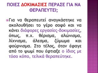 Για να θεραπευτεί αναγκάστηκε να
ακολουθήσει το γέρο σοφό και να
κάνει διάφορες εργασίες-δοκιμασίες,
όπως, π.χ. θέρισμα, αλώνισμα,
λίχνισμα, άλεσμα, ζύμωμα και
φούρνισμα. Στο τέλος, όταν έφαγε
από το ψωμί που έφτιαξε ο ίδιος με
τόσο κόπο, τελικά θεραπεύτηκε.
 
