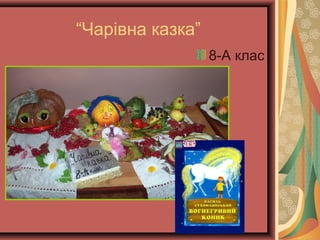 “Чарівна казка”
8-А клас
 