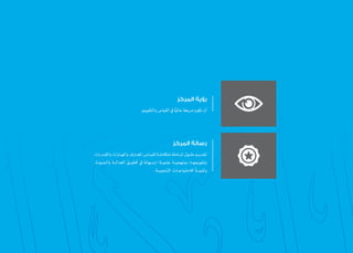 10
‫المركز‬ ‫رؤية‬
.‫والتقويم‬‫القياس‬‫يف‬‫ا‬ًّ‫عاملي‬‫ا‬ ً‫مرجع‬‫نكون‬‫أن‬
‫المركز‬ ‫رسالة‬
‫والقــدرات‬‫واملهــارات‬‫املعــارف‬‫لقيــاس‬‫متكاملــة‬‫شــاملة‬‫حلــول‬‫تقديــم‬
،‫واجلــودة‬ ‫العدالــة‬ ‫حتقيــق‬ ‫يف‬ ‫ا‬ً‫إســهام‬ ‫علميــة؛‬ ‫بمنهجيــة‬ ‫وتقويمهــا؛‬
.‫التنمويــة‬ ‫�اجــات‬‫ي‬‫لالحت‬
ً
‫�ة‬‫ـ‬‫وتلبيـ‬
 