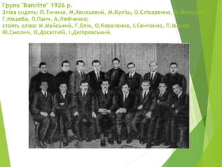 Група "Вапліте" 1926 р.
Зліва сидять: П.Тичина, М.Хвильовий, М.Куліш, О.Слісаренко, М.Йогансен,
Г.Коцюба, П.Панч, А.Любченко;
стоять зліва: М.Майський, Г.Епік, О.Коваленко, І.Сенченко, П.Іванов,
Ю.Смолич, О.Досвітній, І.Дніпровський.
 