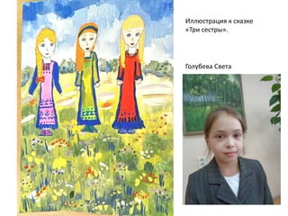 Голубева Света
Иллюстрация к сказке
«Три сестры».
 