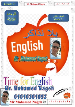 1
Grade 1
Mr Mohamed Nageh ٠١٠١٠٣٠١٠٩٢
Mr Mohamed Nageh ٠١٠١٠٣٠١٠٩٢Grade 2
‫اﻟﻮﺣﺪة‬
‫اﻟﺜﺎﻟﺜﺔ‬
‫اﻟﺜﺎﻧﻰ‬ ‫اﻟﺼﻒ‬
Grade 2
39
 