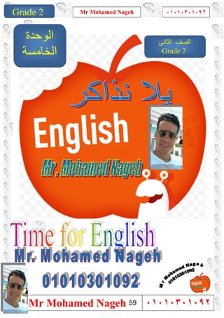 1
Grade 1
Mr Mohamed Nageh ٠١٠١٠٣٠١٠٩٢
Mr Mohamed Nageh ٠١٠١٠٣٠١٠٩٢Grade 2
‫اﻟﻮﺣﺪة‬
‫اﻟﺨﺎﻣﺴﺔ‬
‫ا‬‫اﻟﺜﺎﻧﻰ‬ ‫ﻟﺼﻒ‬
Grade 2
59
 