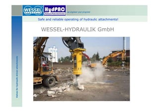 Folie 1
we engineer your progress
Valvesforhydraulicdrivenattachments
Safe and reliable operating of hydraulic attachments!
WESSEL-HYDRAULIK GmbH
 