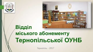 Відділ
міського абонементу
Тернопільської ОУНБ
Тернопіль - 2017
 