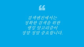 31
검색엔진에서는
정확한 검색을 위한
랭킹 알고리즘이
정말 정말 중요합니다.
 