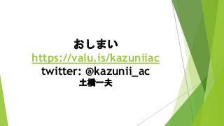 おしまい
https://valu.is/kazuniiac
twitter: @kazunii_ac
土橋一夫
 