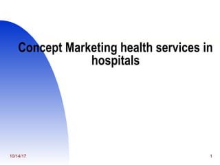 Concept Marketing health services in
hospitals
10/14/17 1
 