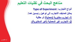 ‫أ‬.‫د‬/‫التودري‬
‫التعلي‬ ‫تقنيات‬ ‫في‬ ‫البحث‬ ‫مناهج‬‫م‬
‫التجارب‬ ‫أنواع‬:Type of Experiment
‫رئيسين‬ ‫نوعين‬ ‫إلى‬ ‫ا...