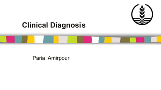Clinical Diagnosis
Paria Amirpour
 
