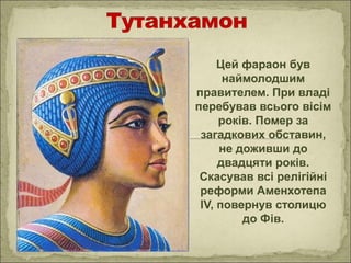 Цей фараон був
наймолодшим
правителем. При владі
перебував всього вісім
років. Помер за
загадкових обставин,
не доживши до
двадцяти років.
Скасував всі релігійні
реформи Аменхотепа
IV, повернув столицю
до Фів.
 