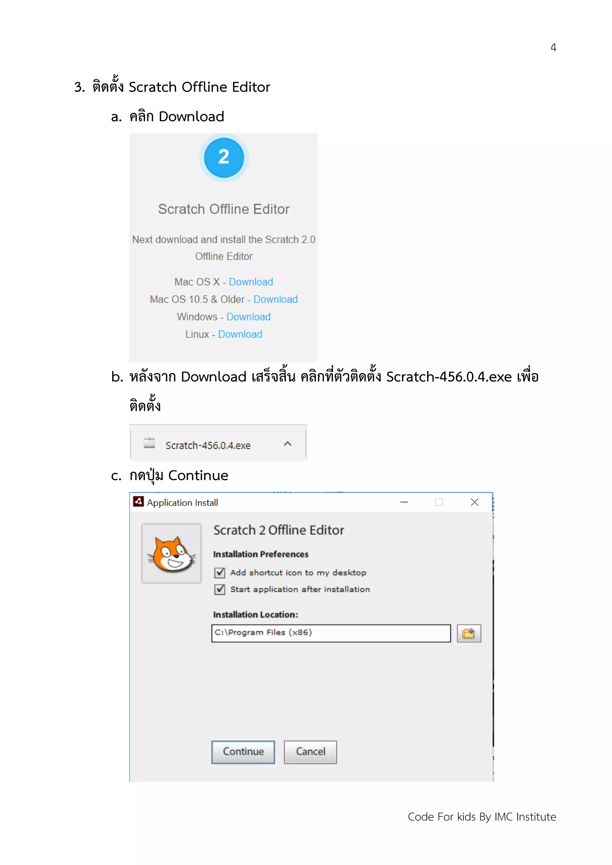 4
Code For kids By IMC Institute
3. ติดตั้ง Scratch Offline Editor
a. คลิก Download
b. หลังจาก Download เสร็จสิ้น คลิกที่ตัวติดตั้ง Scratch-456.0.4.exe เพื่อ
ติดตั้ง
c. กดปุ่ม Continue
 