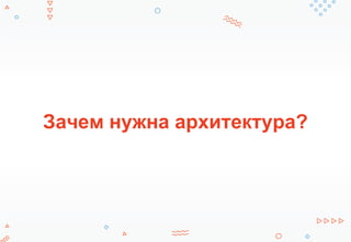 Зачем нужна архитектура?
 