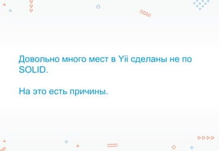 Довольно много мест в Yii сделаны не по
SOLID.
На это есть причины.
 
